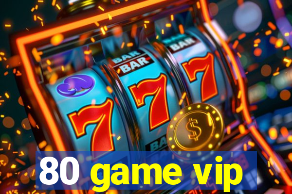 80 game vip